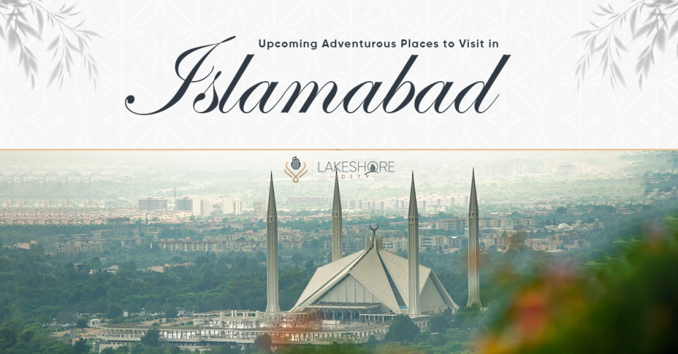 Upcoming Adventurous Places to Visit in Islamabad
