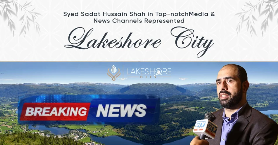 Syed Sadat Hussain Shah in Top-notch Media & News Channels Represented Lakeshore City