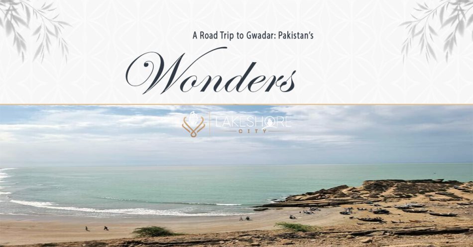 A Road Trip to Gwadar: Pakistan’s Wonders