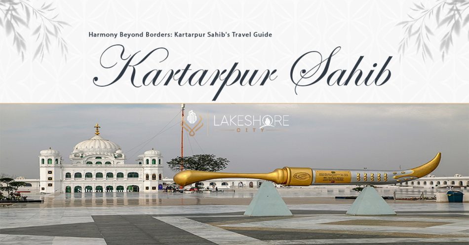 Harmony Beyond Borders: Kartarpur Sahib’s Travel Guide