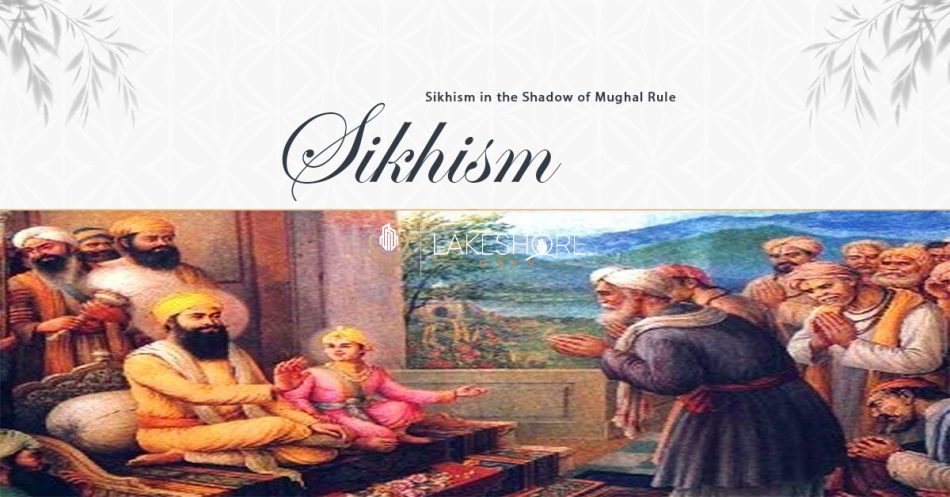 Sikhism in the Shadow of Mughal Rule