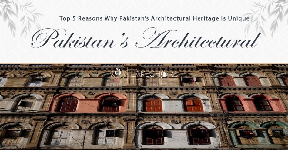 Top 5 Reasons Why Pakistan’s Architectural Heritage Is Unique