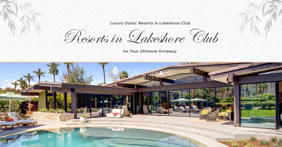 Luxury Oasis: Resorts in Lakeshore Club for Your Ultimate Getaway