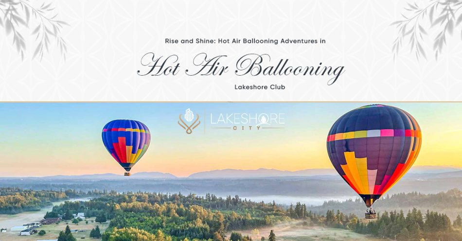 Rise and Shine: Hot Air Ballooning Adventures in Lakeshore Club
