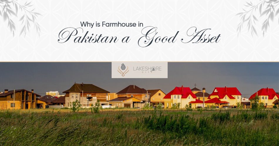 Why is Farmhouses in Pakistan a Good Asset?