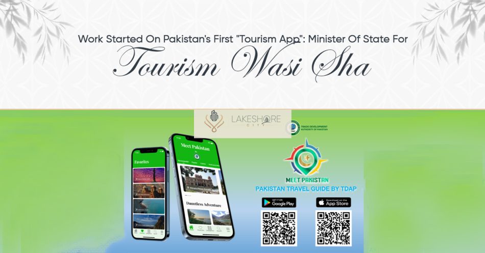 Work Started On Pakistan’s First “Tourism App”: Minister Of State For Tourism Wasi Sha