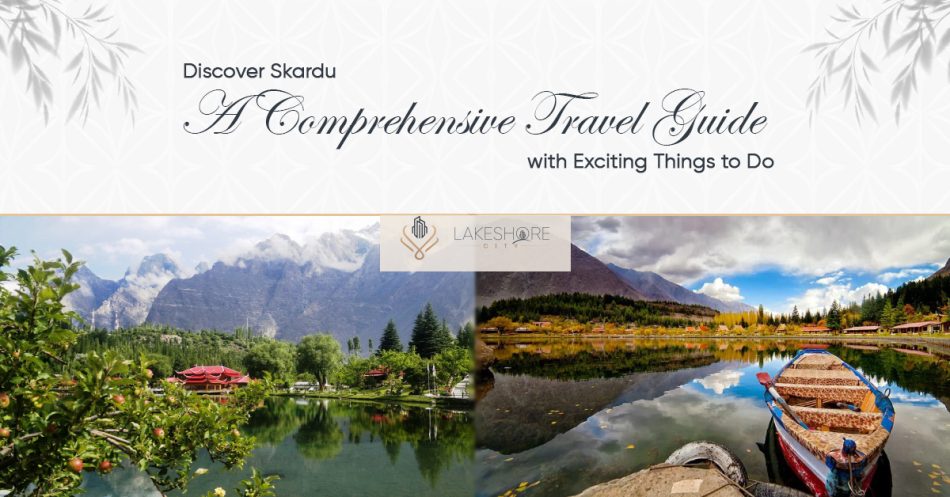 Discover Skardu – A Comprehensive Travel Guide with Exciting Things to Do