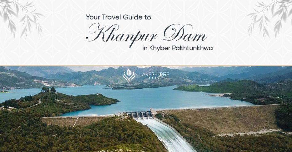 Your Travel Guide to Khanpur Dam in Khyber Pakhtunkhwa