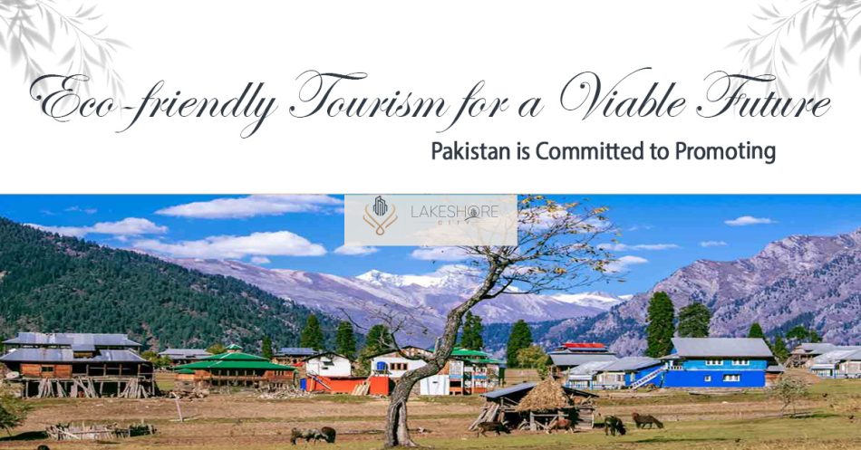 Pakistan is Committed to Promoting Eco-friendly Tourism for a Viable Future