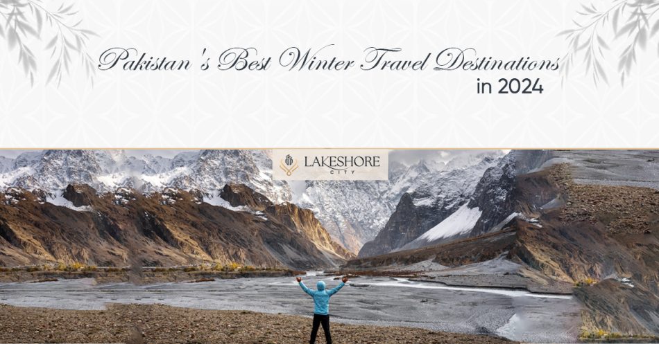 Pakistan’s Best Winter Travel Destinations in 2024