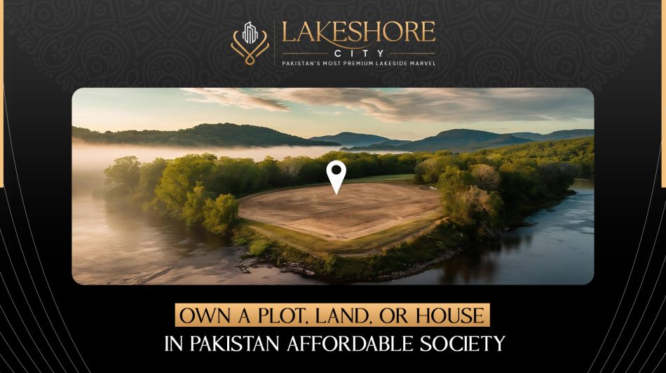 Own a Plot, Land, or House in Pakistan Affordable Society