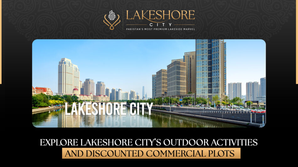 Explore Lakeshore City’s Outdoor Activities and Discounted Commercial Plots