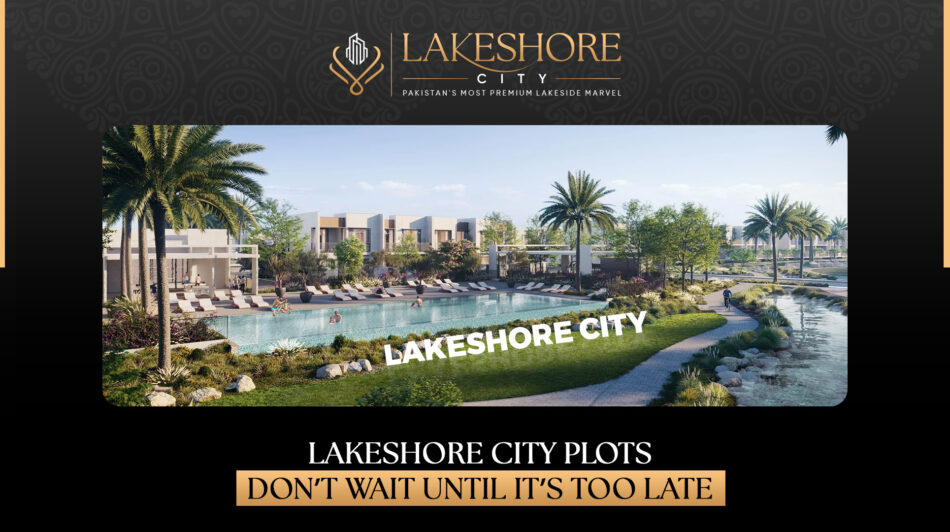 Get Your Lakeshore City Plots Don’t Wait Until It’s Too Late