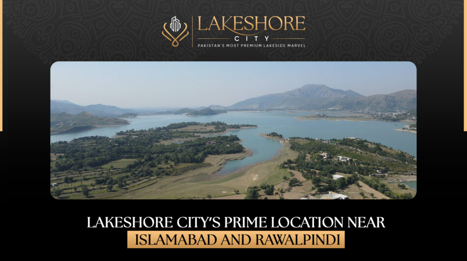 Lakeshore City’s Prime Location Near Islamabad and Rawalpindi