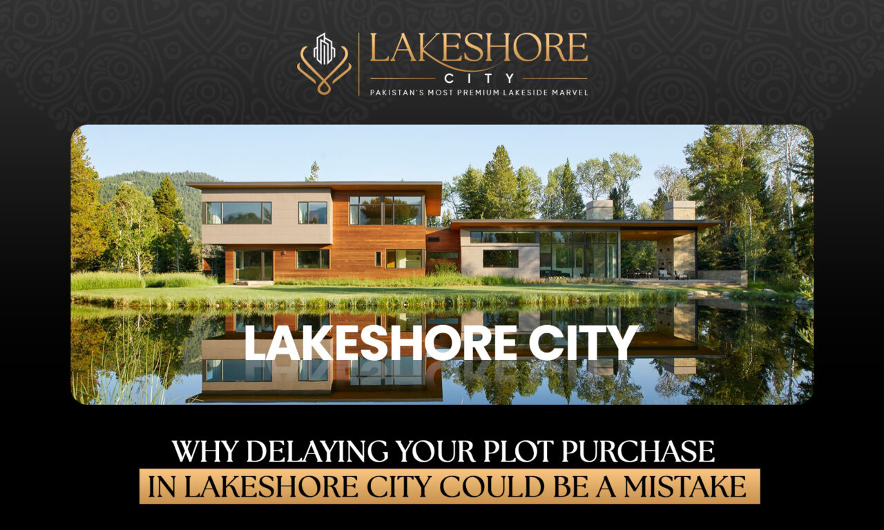Why Delaying Your Plot Purchase in Lakeshore City Could Be a Mistake?