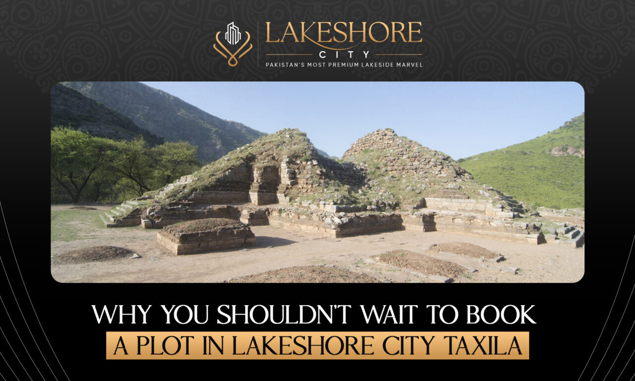 Why You Shouldn’t Wait to Book a Plot in Lakeshore City Taxila