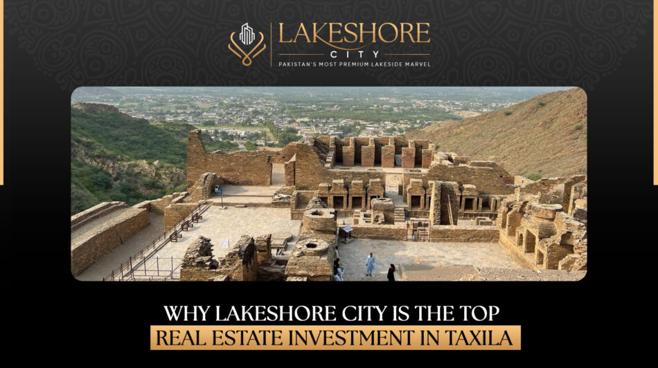 Why is Lakeshore City the Top Real Estate Investment in Taxila?