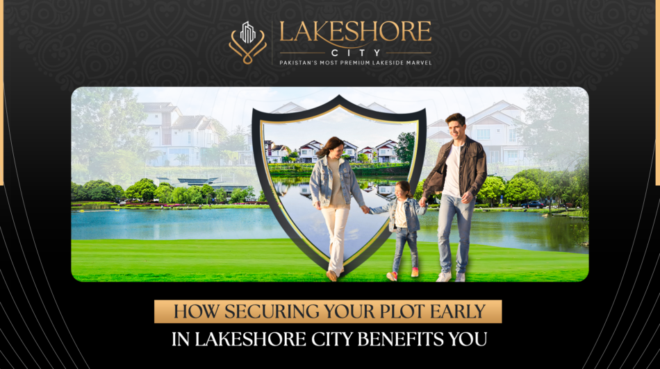 How Securing Your Plot Early in Lakeshore City Benefits You