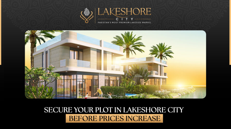 Secure Your Plot in Lakeshore City Before Prices Increases