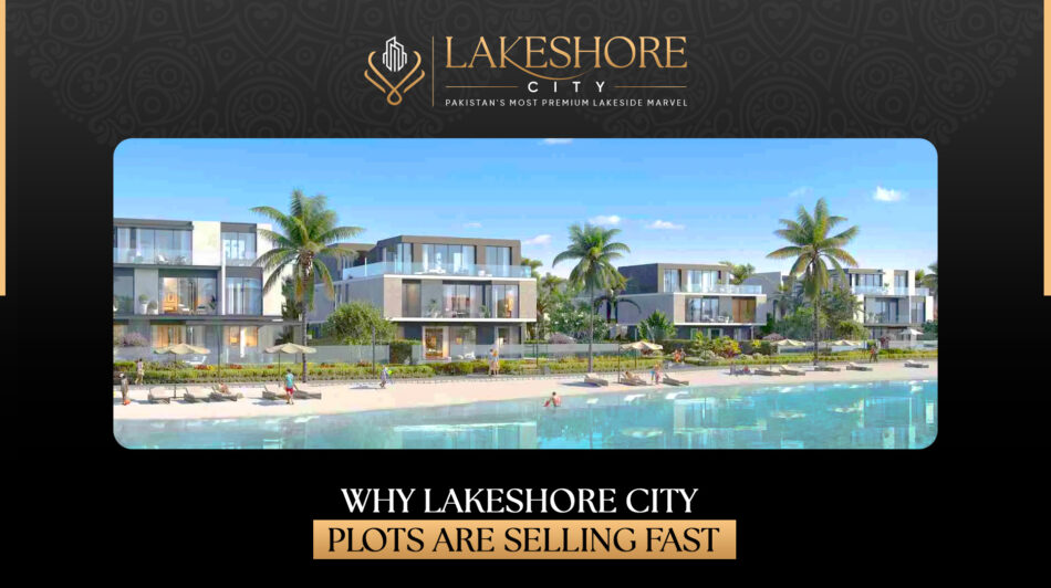 Why Lakeshore City Plots Are Selling Fast