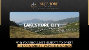 Why You Shouldn’t Hesitate to Invest in Lakeshore City’s Prime Location