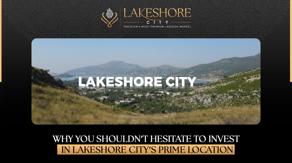 Why You Shouldn’t Hesitate to Invest in Lakeshore City’s Prime Location