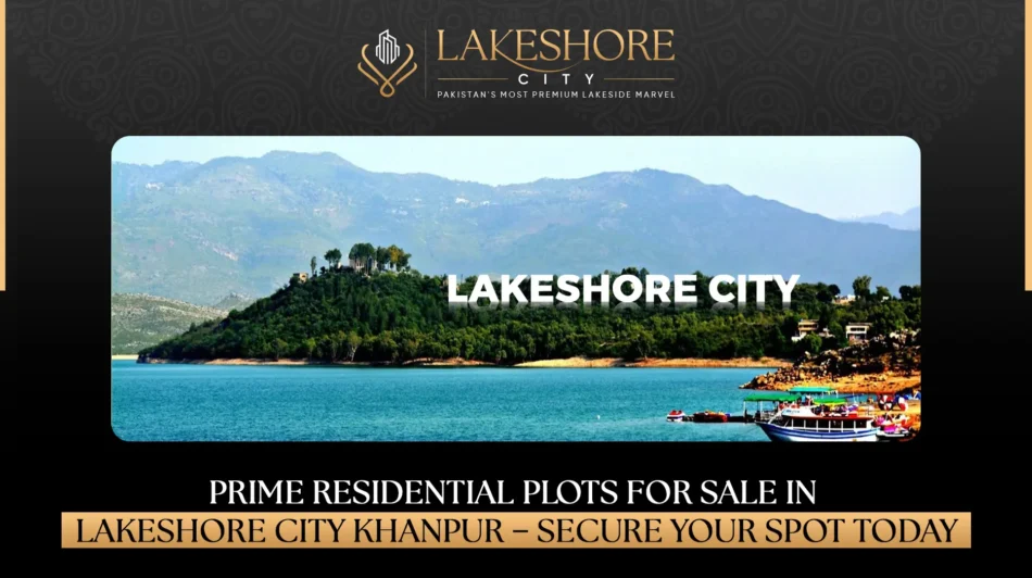 Prime Residential Plots for Sale in Lakeshore City Khanpur Dam – Secure Your Spot Today