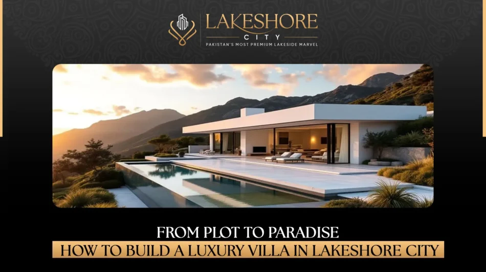 From Plot to Paradise: How to Build a Luxury Villa
