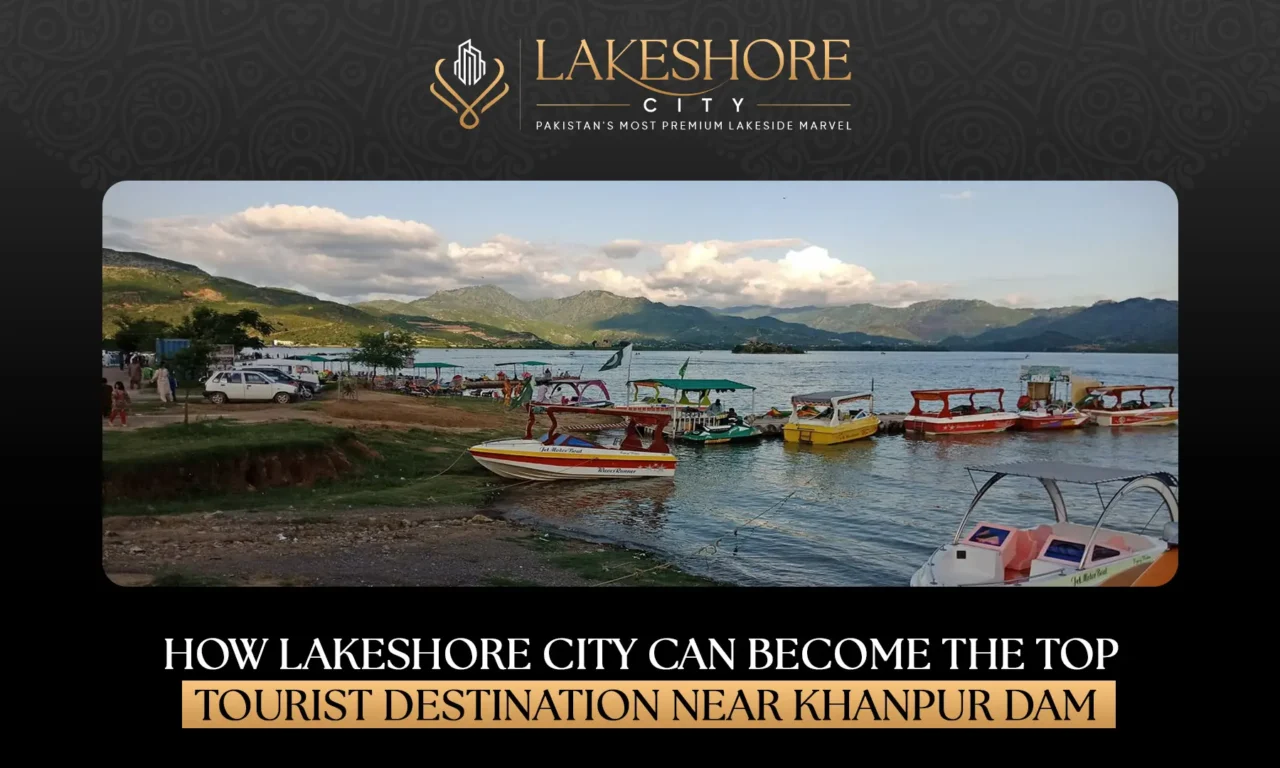 How Lakeshore City Can Become the Top Tourist Destination Near Khanpur Dam