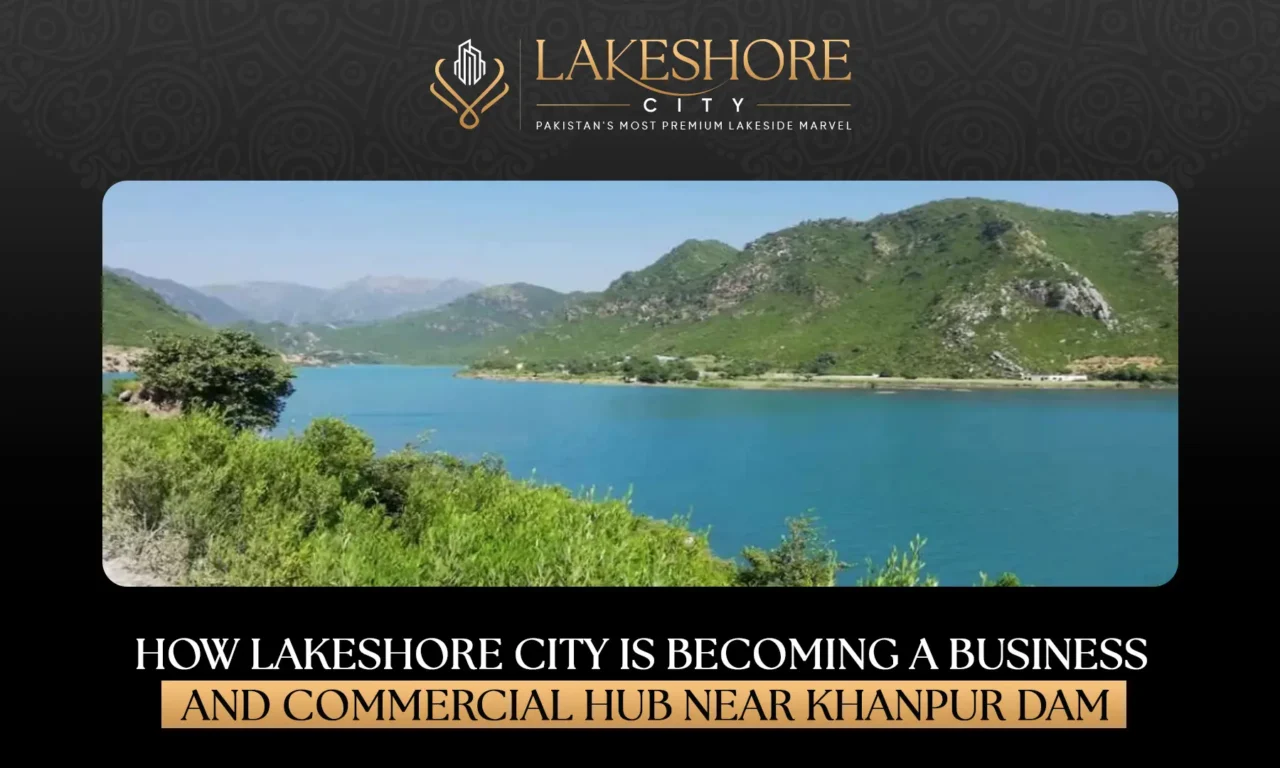 How Lakeshore City is Becoming a Business and Commercial Hub Near Khanpur Dam