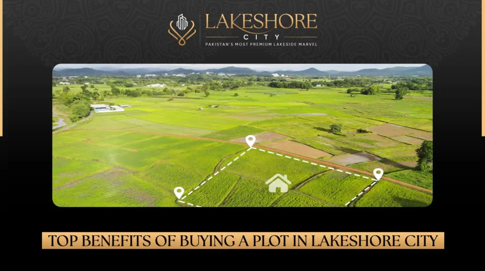 Top Benefits of Buying a Plot in Lakeshore City