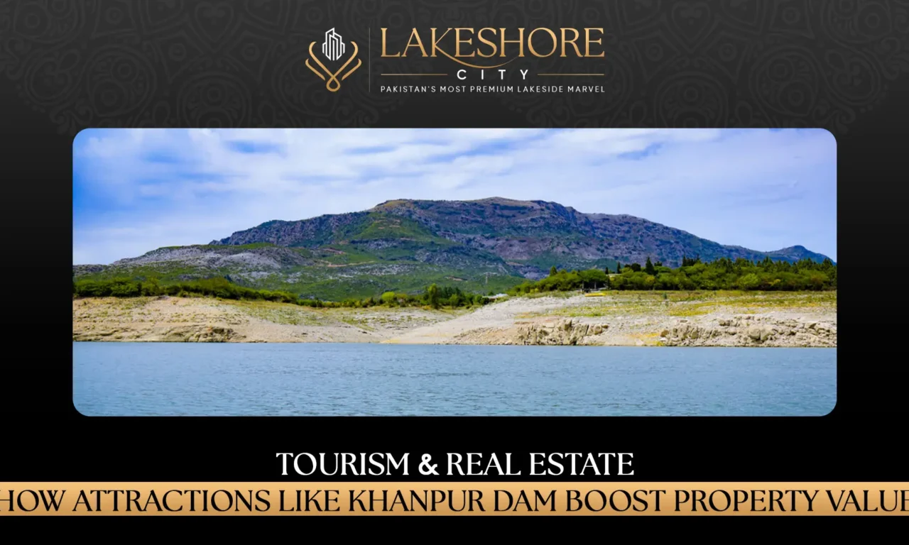 Tourism & Real Estate: How Attractions Like Khanpur Dam Boost Property Value