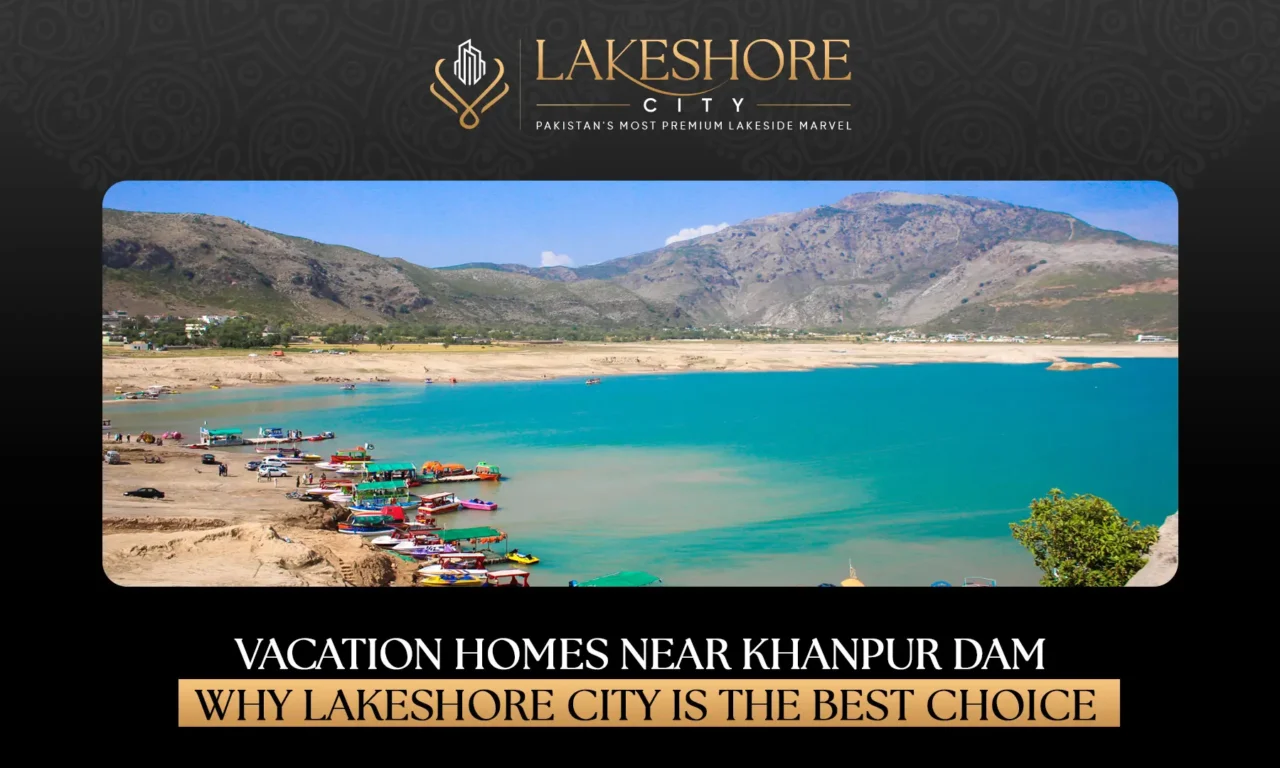 Vacation Homes Near Khanpur Dam: Why Lakeshore City is the Best Choice