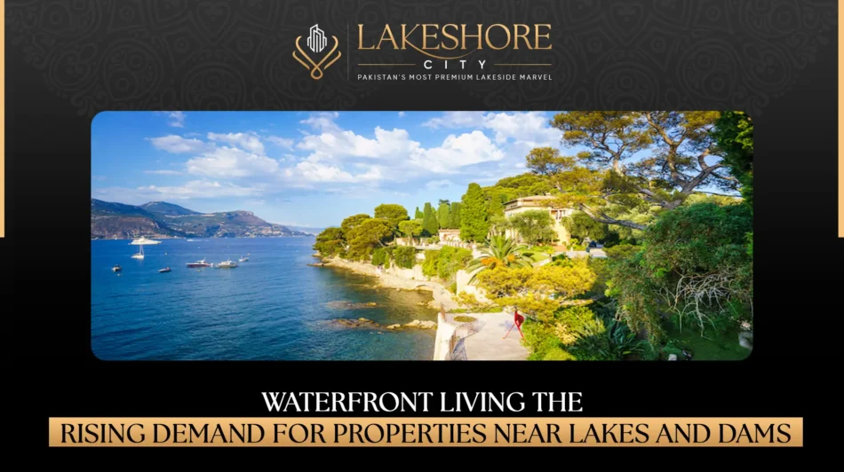 Waterfront Living: The Rising Demand for Properties Near Lakes and Dams