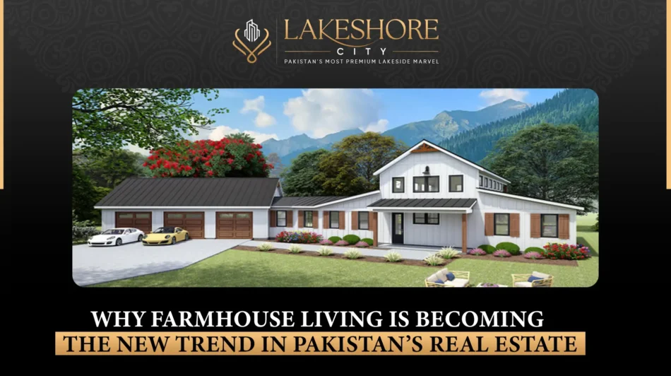 Why Farmhouse Living is Becoming the New Trend in Pakistan’s Real Estate