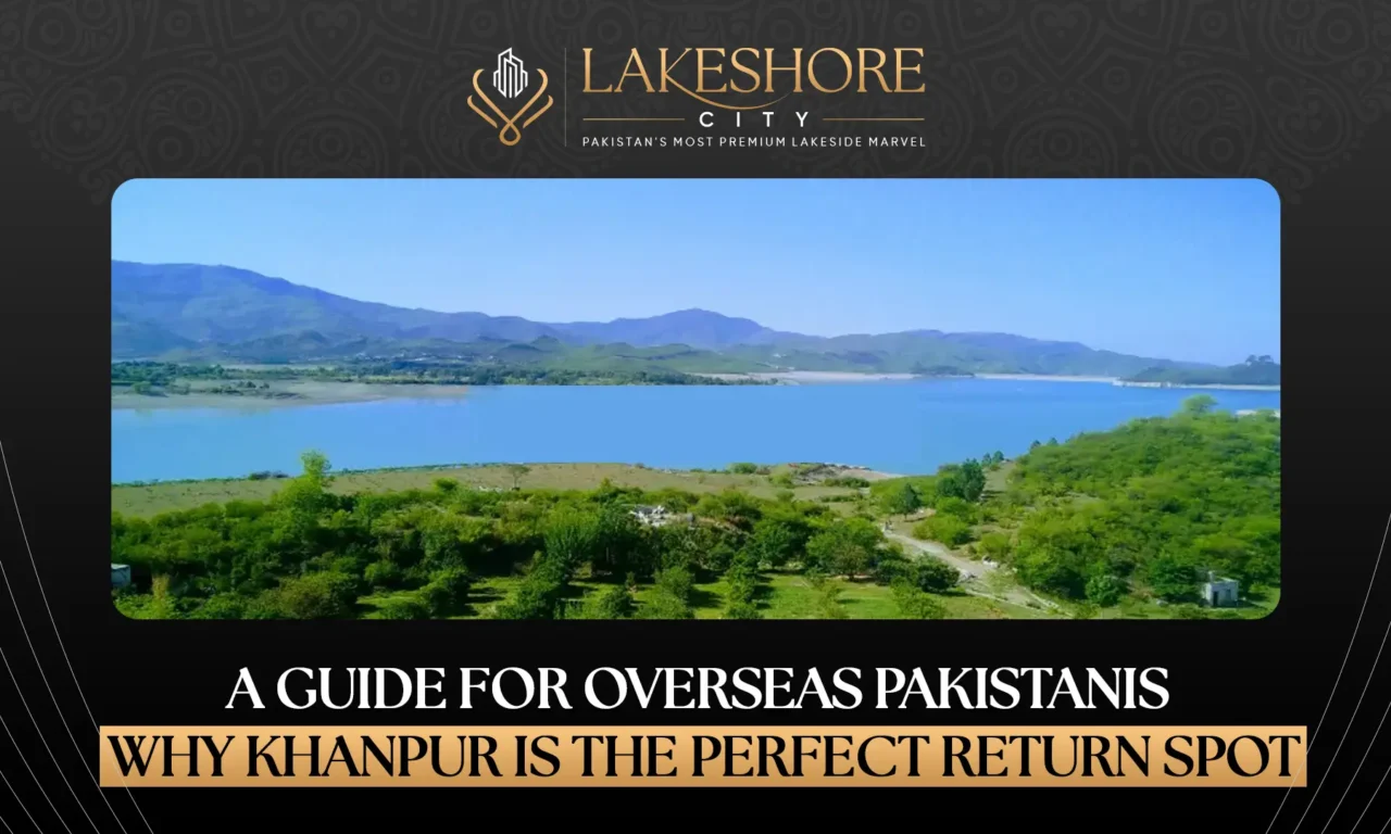 A Guide for Overseas Pakistanis: Why Khanpur Is the Perfect Return Spot