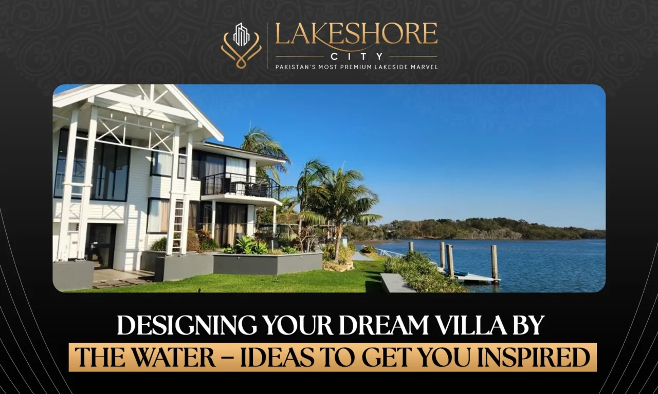 Designing Your Dream Villa by the Water – Ideas to Get You Inspired