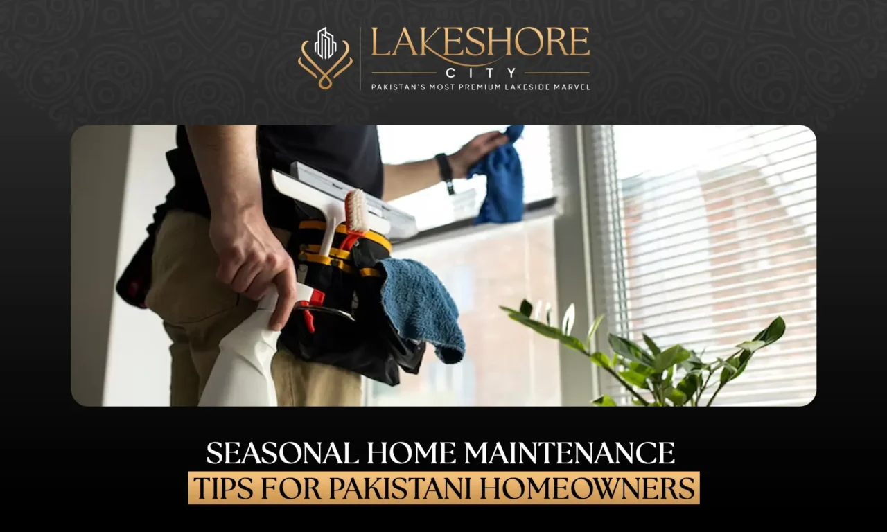Seasonal Home Maintenance Tips for Pakistani Homeowners