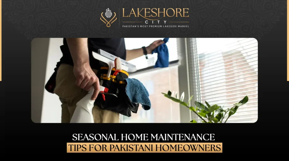 Seasonal Home Maintenance Tips for Pakistani Homeowners