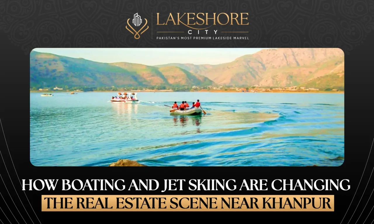 How Boating and Jet Skiing Are Changing the Real Estate Scene Near Khanpur