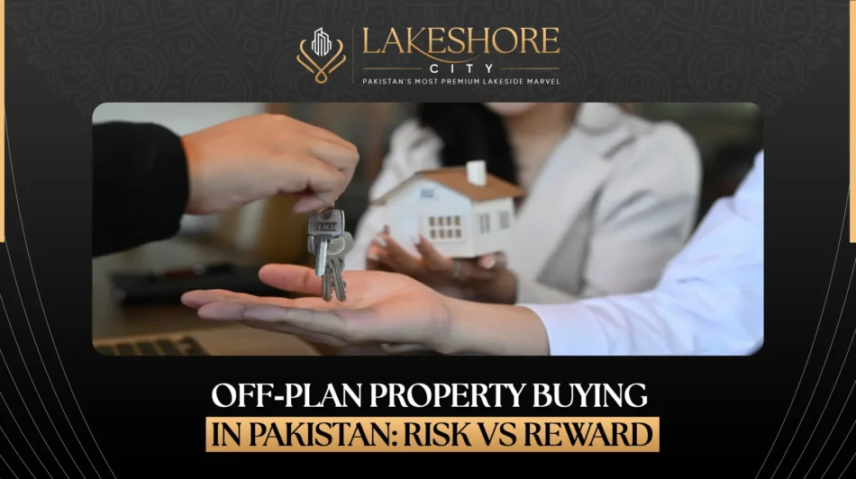 Off-Plan Property Buying in Pakistan: Risk vs Reward