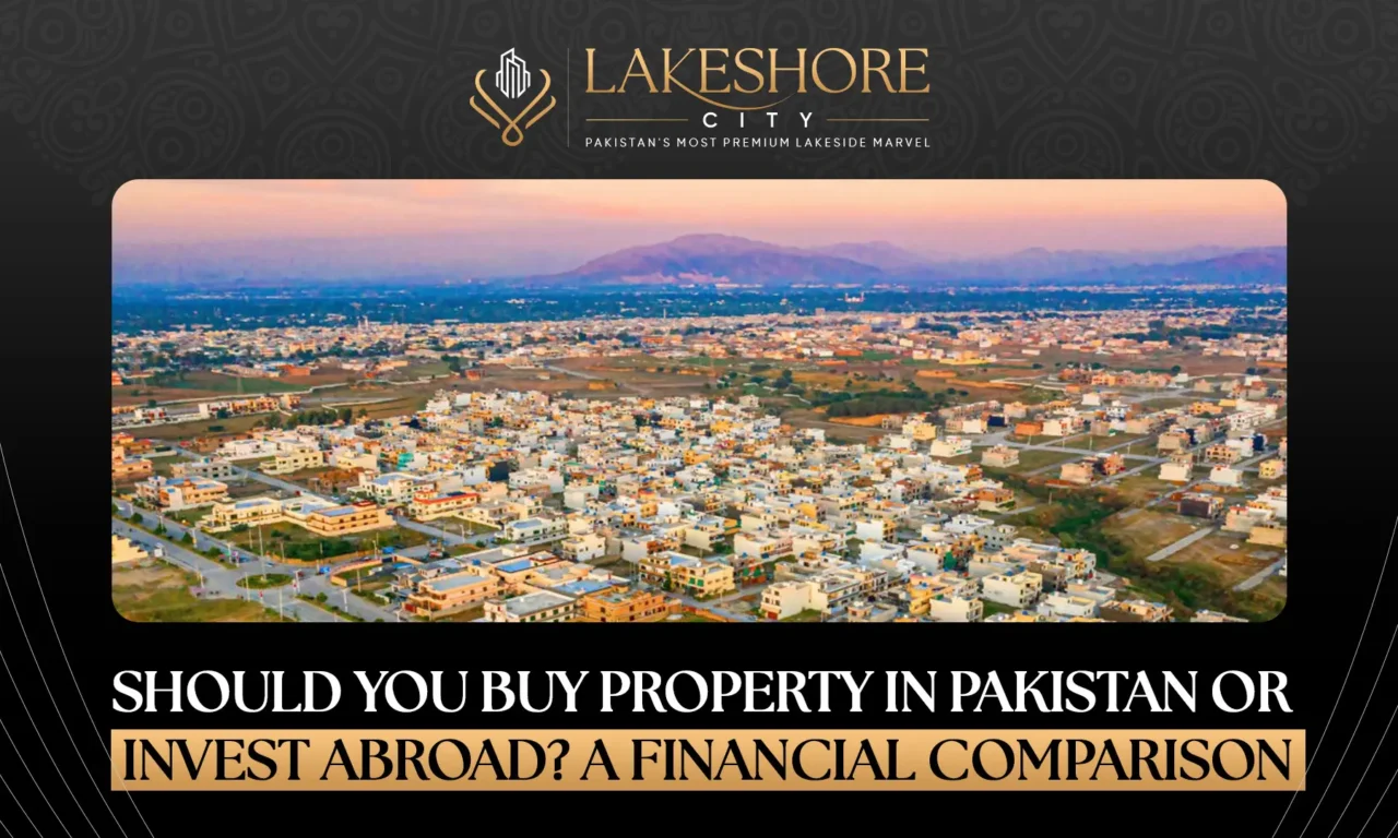 Should You Buy Property in Pakistan or Invest Abroad? A Financial Comparison