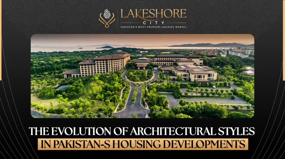 The Evolution of Architectural Styles in Pakistan’s Housing Developments
