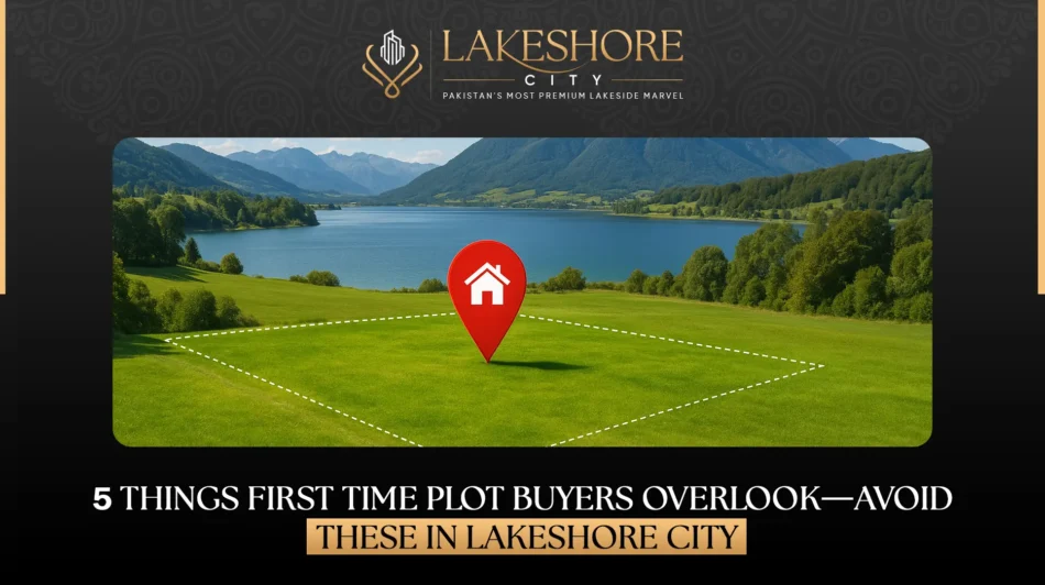5 Things First-Time Plot Buyers Overlook—Avoid These in Lakeshore City