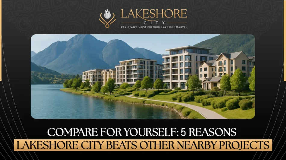 Compare for Yourself: 5 Reasons Lakeshore City Beats Other Nearby Projects
