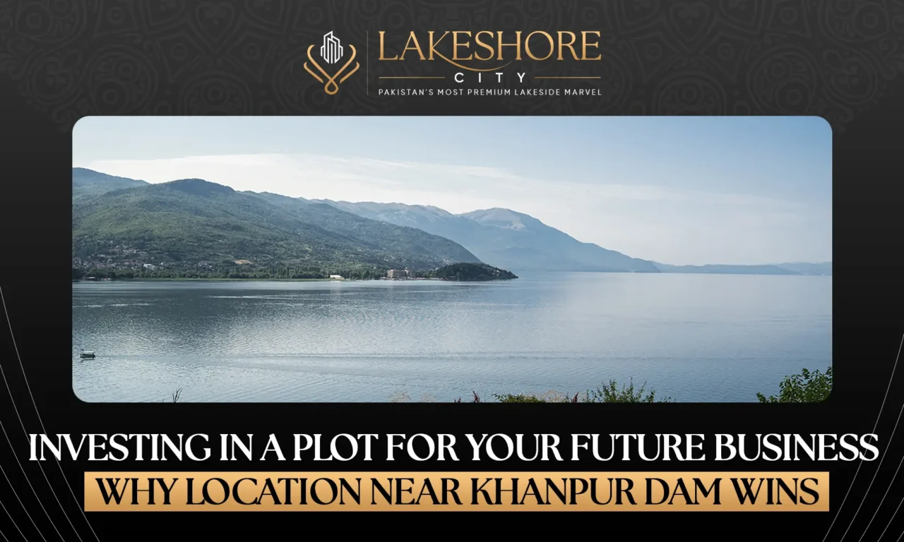 Investing in a Plot for Your Future Business: Why Location Near Khanpur Dam Wins