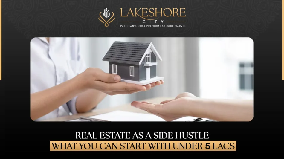 Real Estate as a Side Hustle: What You Can Start with Under 5 Lacs