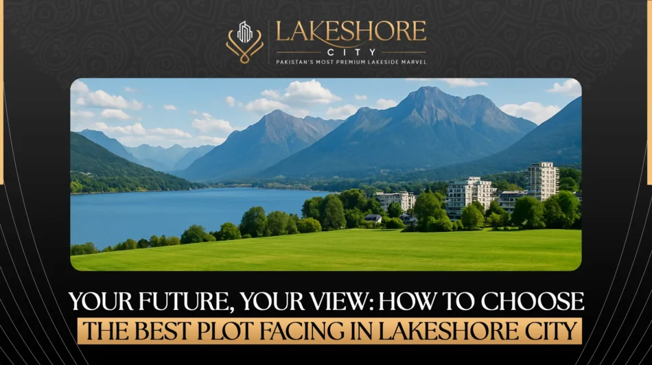 Your Future, Your View: How to Choose the Best Plot Facing in Lakeshore City