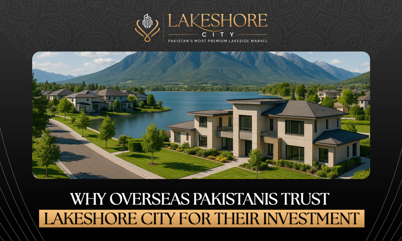 Why Overseas Pakistanis Trust Lakeshore City for Their Investment