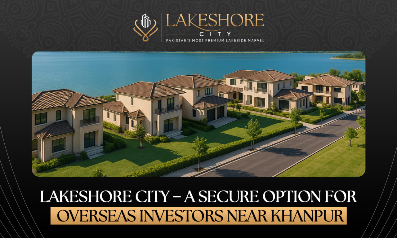 Lakeshore City – A Secure Option for Overseas Investors Near Khanpur